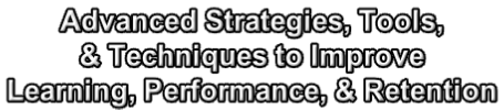 Advanced Strategies, Tools,  & Techniques to Improve  Learning, Performance, & Retention